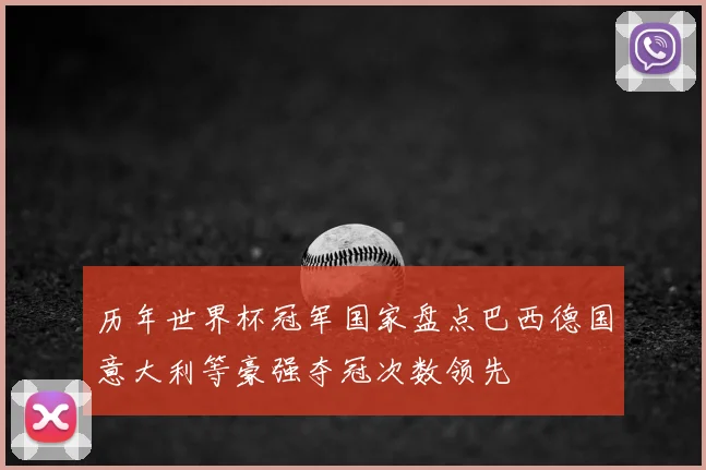 历年世界杯冠军国家盘点巴西德国意大利等豪强夺冠次数领先